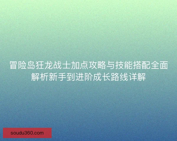 冒险岛狂龙战士加点攻略与技能搭配全面解析新手到进阶成长路线详解