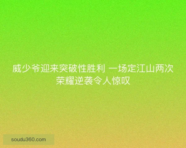 威少爷迎来突破性胜利 一场定江山两次荣耀逆袭令人惊叹